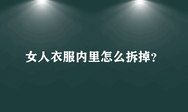 女人衣服内里怎么拆掉？