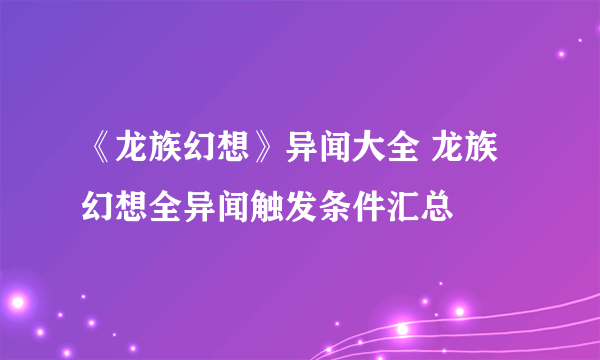 《龙族幻想》异闻大全 龙族幻想全异闻触发条件汇总