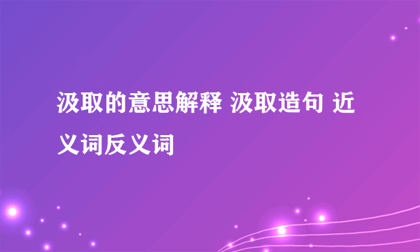 汲取的意思解释 汲取造句 近义词反义词