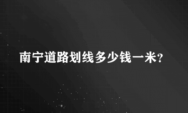 南宁道路划线多少钱一米？