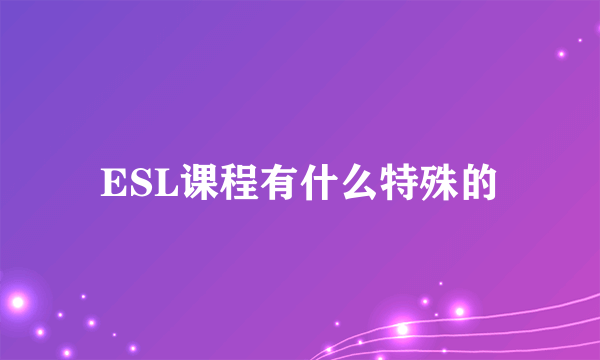 ESL课程有什么特殊的