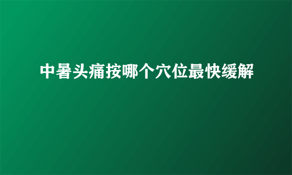 中暑头痛按哪个穴位最快缓解