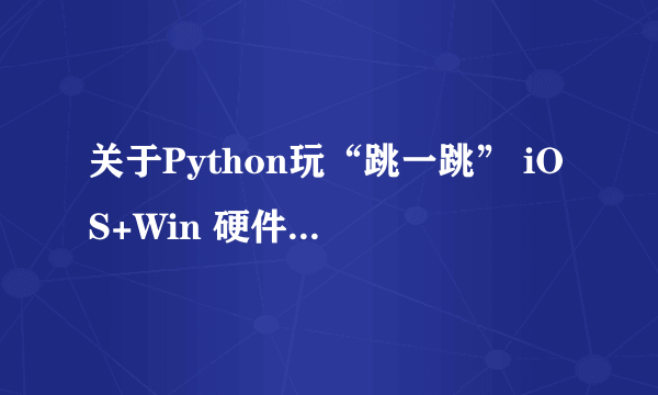 关于Python玩“跳一跳” iOS+Win 硬件实现的介绍？