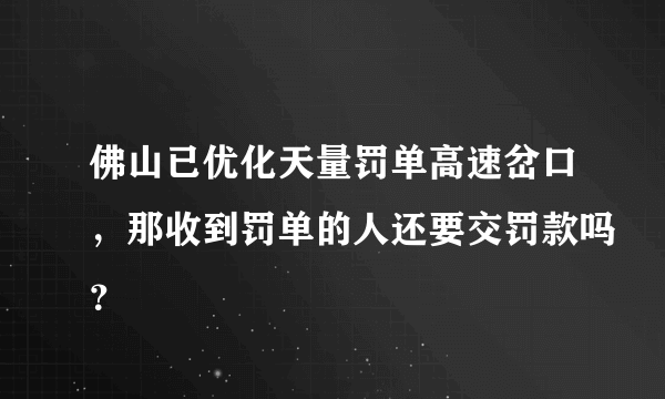 佛山已优化天量罚单高速岔口，那收到罚单的人还要交罚款吗？