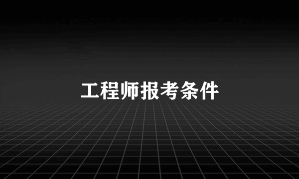 工程师报考条件