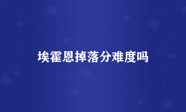 埃霍恩掉落分难度吗