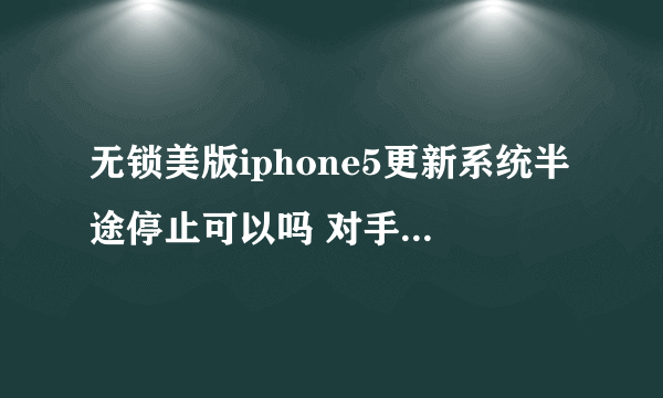 无锁美版iphone5更新系统半途停止可以吗 对手机有什么影响