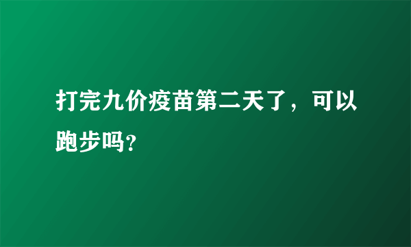 打完九价疫苗第二天了，可以跑步吗？