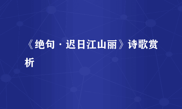 《绝句·迟日江山丽》诗歌赏析