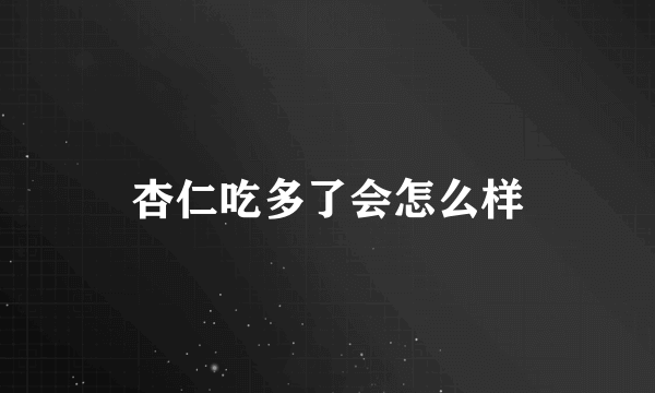 杏仁吃多了会怎么样
