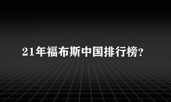 21年福布斯中国排行榜？