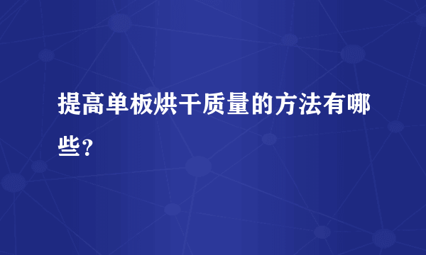 提高单板烘干质量的方法有哪些？