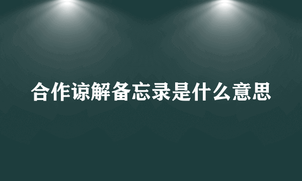 合作谅解备忘录是什么意思