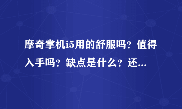 摩奇掌机i5用的舒服吗？值得入手吗？缺点是什么？还是等i6出来