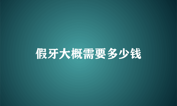假牙大概需要多少钱