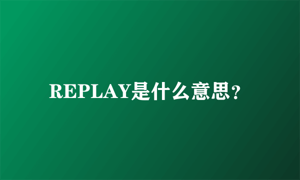 REPLAY是什么意思？