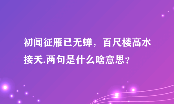 初闻征雁已无蝉，百尺楼高水接天.两句是什么啥意思？