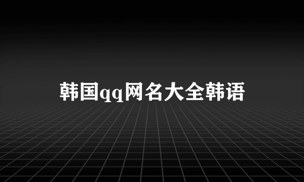 韩国qq网名大全韩语