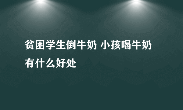 贫困学生倒牛奶 小孩喝牛奶有什么好处