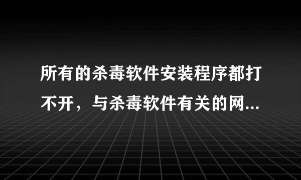 所有的杀毒软件安装程序都打不开，与杀毒软件有关的网页也打不开，安全模式也进不去．