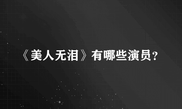《美人无泪》有哪些演员？
