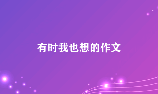有时我也想的作文
