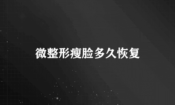 微整形瘦脸多久恢复