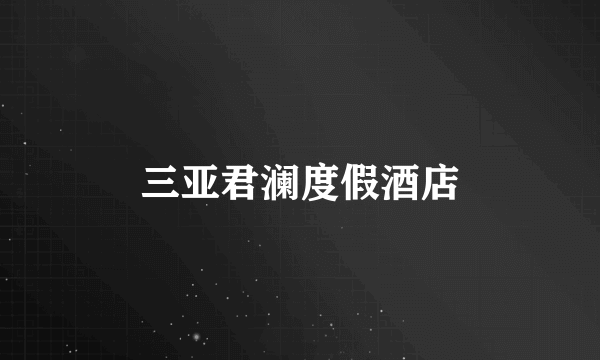 三亚君澜度假酒店