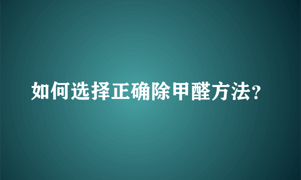 如何选择正确除甲醛方法？
