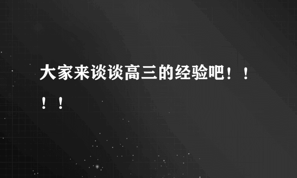 大家来谈谈高三的经验吧！！！！