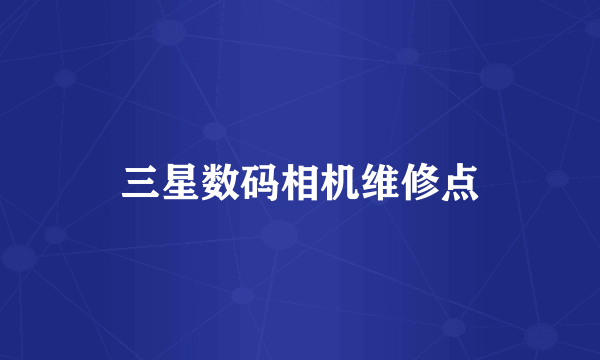 三星数码相机维修点