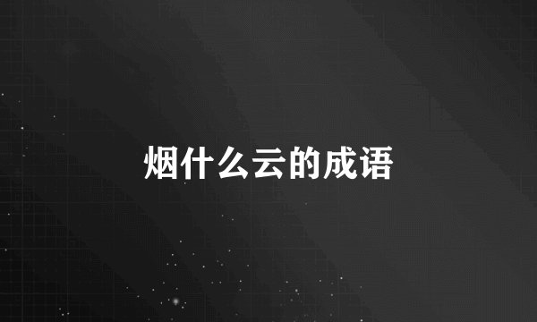 烟什么云的成语