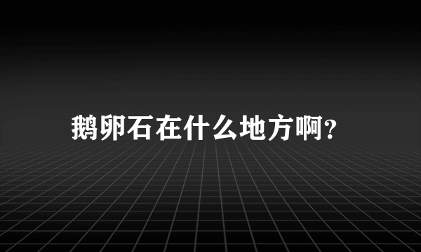 鹅卵石在什么地方啊？