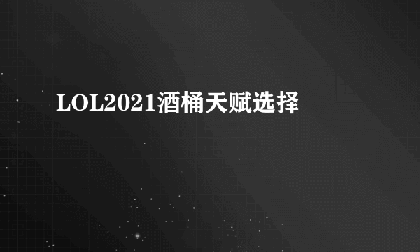 LOL2021酒桶天赋选择