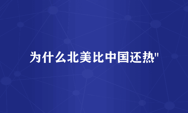 为什么北美比中国还热