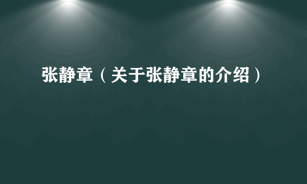 张静章（关于张静章的介绍）