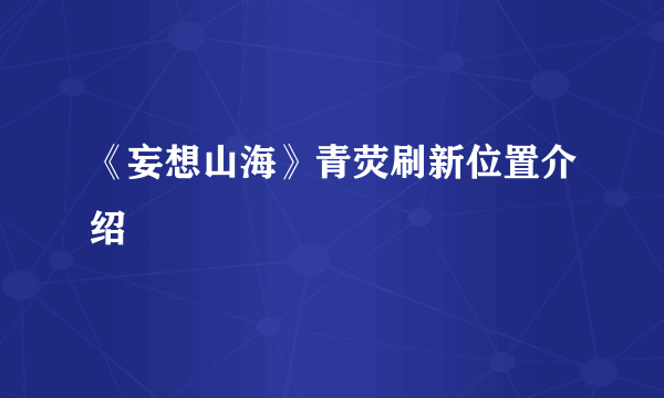 《妄想山海》青荧刷新位置介绍