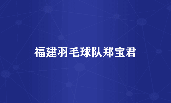福建羽毛球队郑宝君