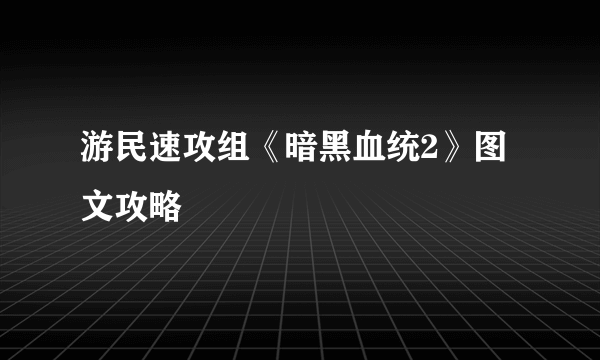 游民速攻组《暗黑血统2》图文攻略