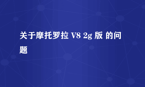 关于摩托罗拉 V8 2g 版 的问题