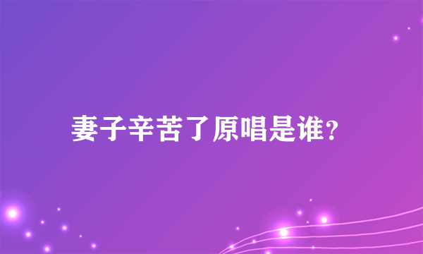 妻子辛苦了原唱是谁？