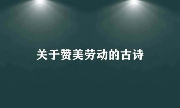 关于赞美劳动的古诗