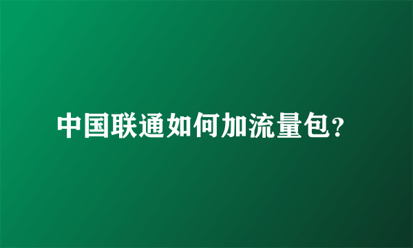 中国联通如何加流量包？