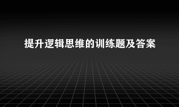 提升逻辑思维的训练题及答案
