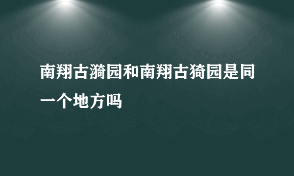 南翔古漪园和南翔古猗园是同一个地方吗