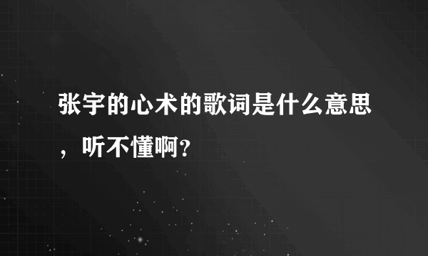 张宇的心术的歌词是什么意思，听不懂啊？