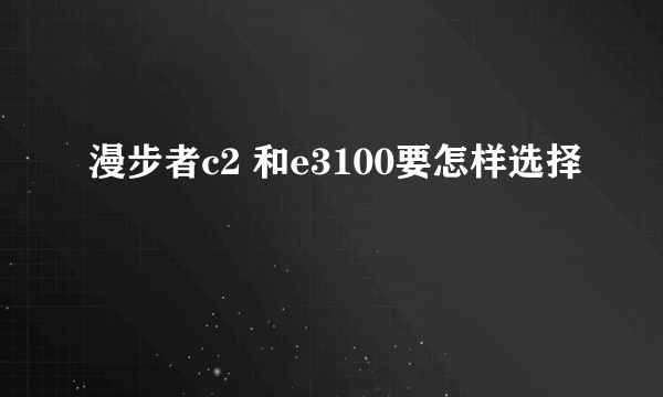 漫步者c2 和e3100要怎样选择