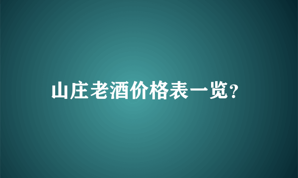 山庄老酒价格表一览？