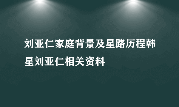 刘亚仁家庭背景及星路历程韩星刘亚仁相关资料