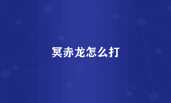 冥赤龙怎么打